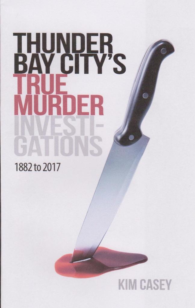 Thunder Bay City‘s True Murder Investigations 1882 to 2017