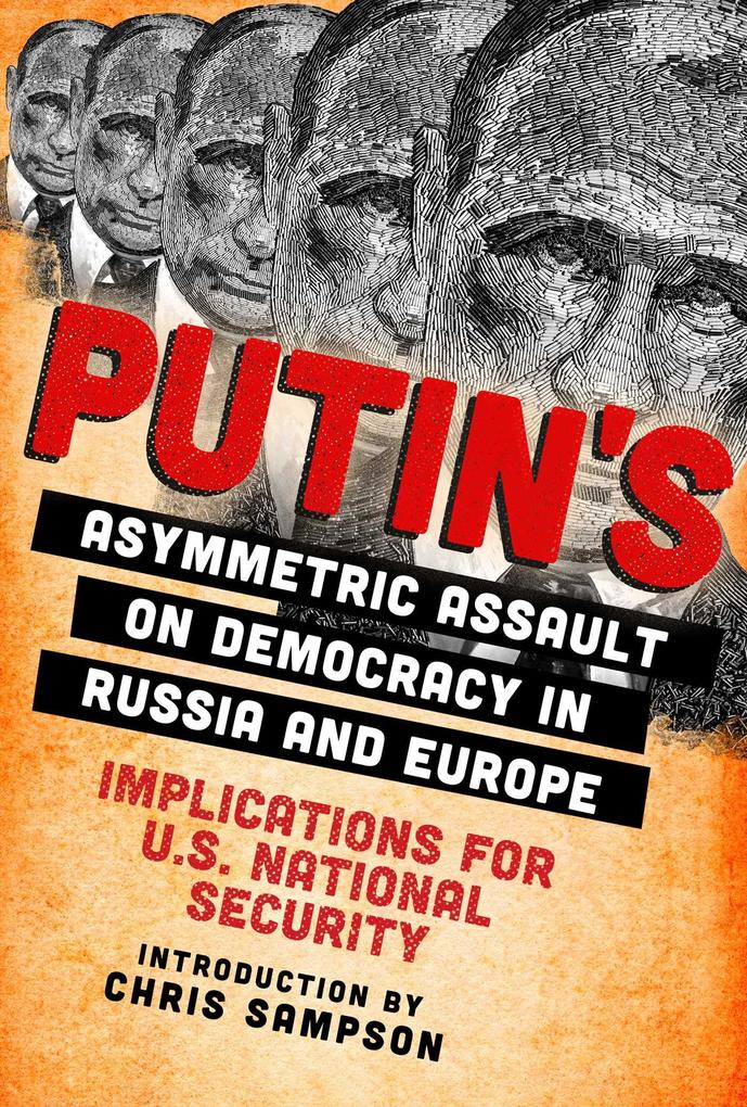 Putin‘s Asymmetric Assault on Democracy in Russia and Europe