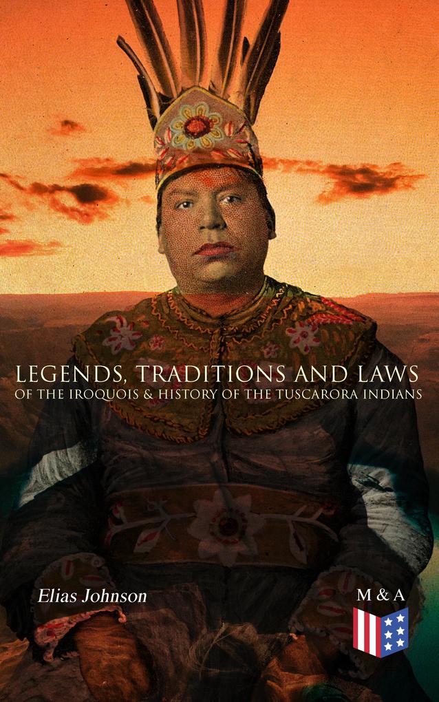 Legends Traditions and Laws of the Iroquois & History of the Tuscarora Indians