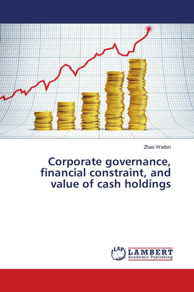 Corporate governance financial constraint and value of cash holdings
