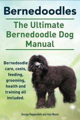 Bernedoodles. The Ultimate Bernedoodle Dog Manual. Bernedoodle care costs feeding grooming health and training all included.