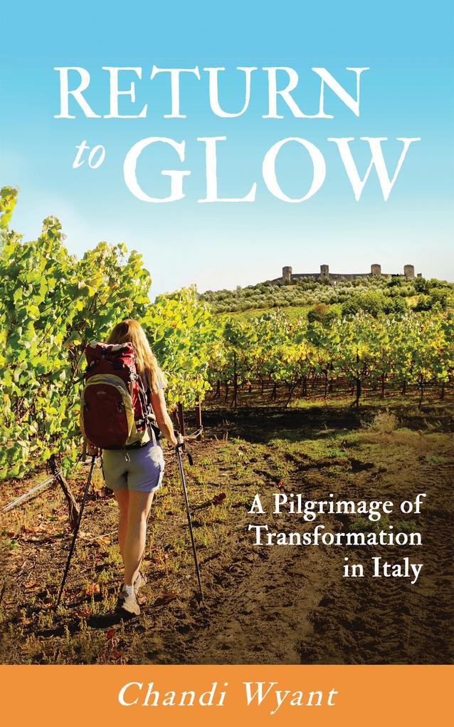 Return to Glow A Pilgrimage of Transformation in Italy