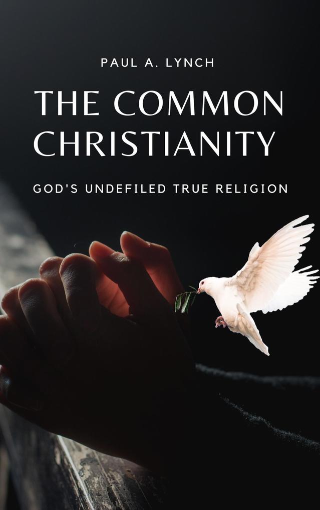 The Common Christianity: God‘s Undefiled True Religion