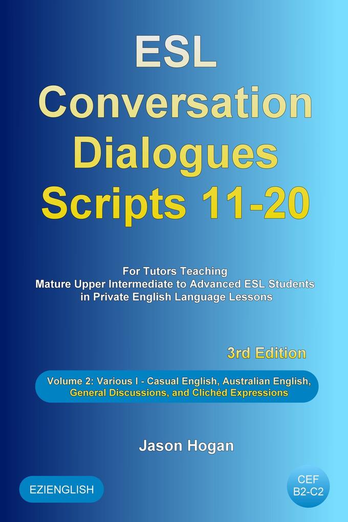 ESL Conversation Dialogues Scripts 11-20 Volume 2: Various I. Including Casual English Australian English General Discussions and Clichéd Expressions