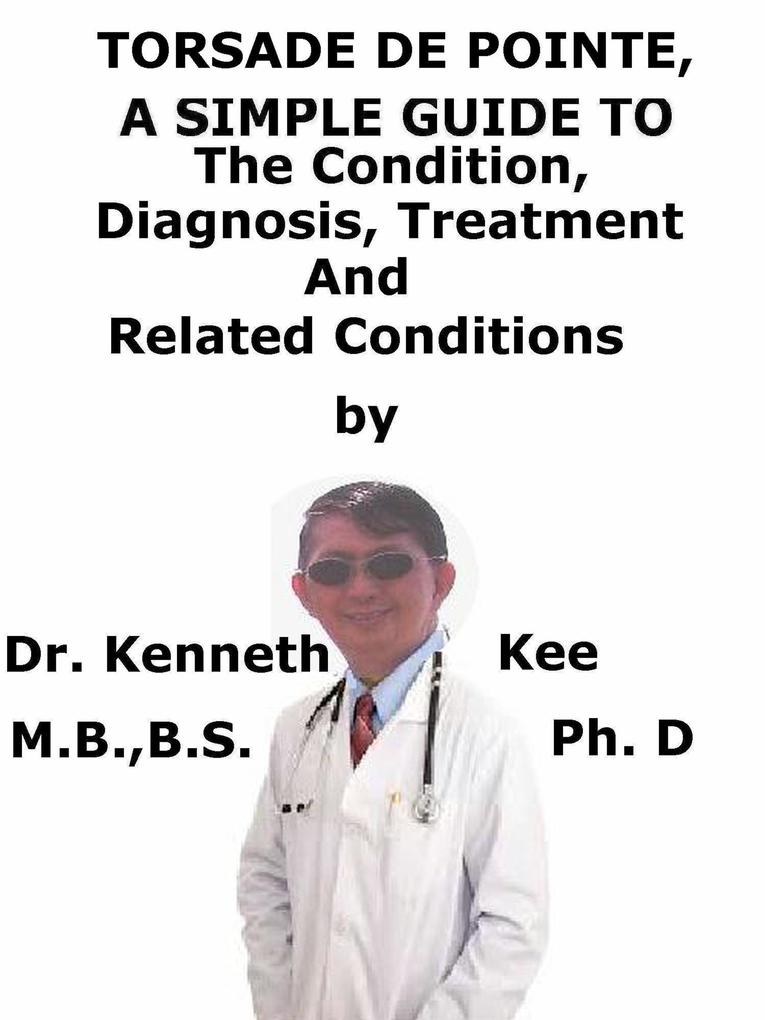 Torsade De Pointes A Simple Guide To The Condition Diagnosis Treatment And Related Conditions