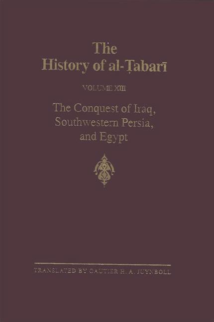 The History of Al-Tabari Vol. 13: The Conquest of Iraq Southwestern Persia and Egypt: The Middle Years of 'umar's Caliphate A.D. 636-642/A.H. 15-21
