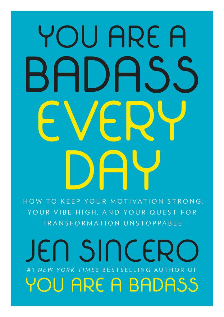 You Are a Badass Every Day: How to Keep Your Motivation Strong Your Vibe High and Your Quest for Transformation Unstoppable