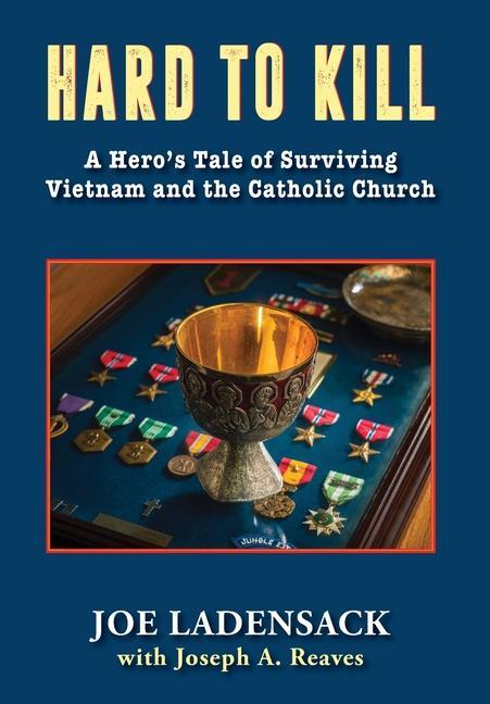 Hard to Kill: A Hero‘s Tale of Surviving Vietnam and the Catholic Church