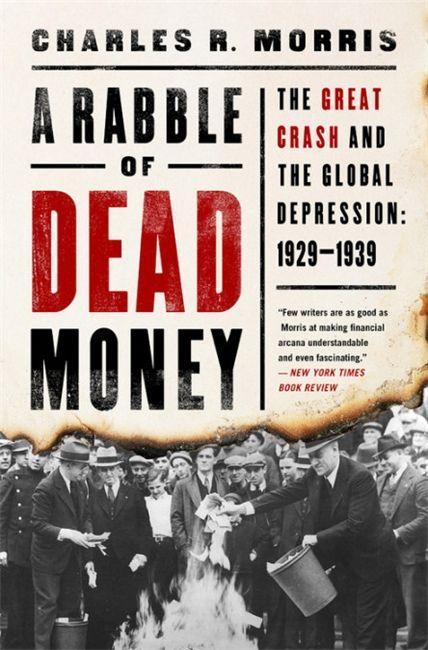 A Rabble of Dead Money: The Great Crash and the Global Depression: 1929-1939 - Charles R. Morris