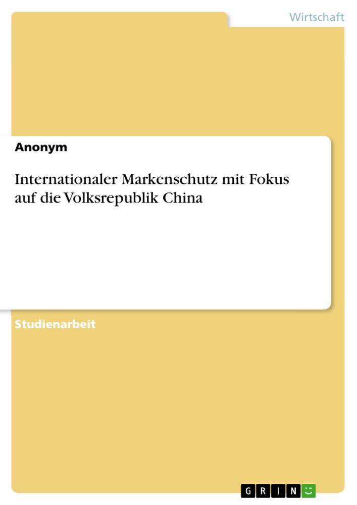 Internationaler Markenschutz mit Fokus auf die Volksrepublik China als Buch von Anonym