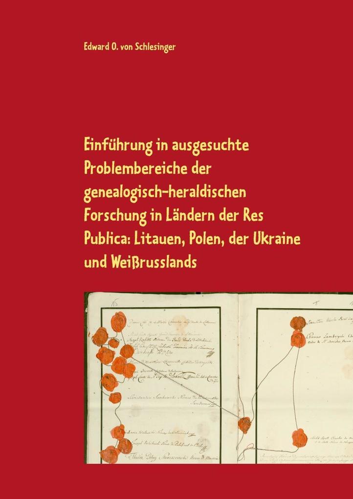 Einführung in ausgesuchte Problembereiche der genealogisch-heraldischen Forschung in Ländern der Res Publica: Litauen Polen der Ukraine und Weißrusslands