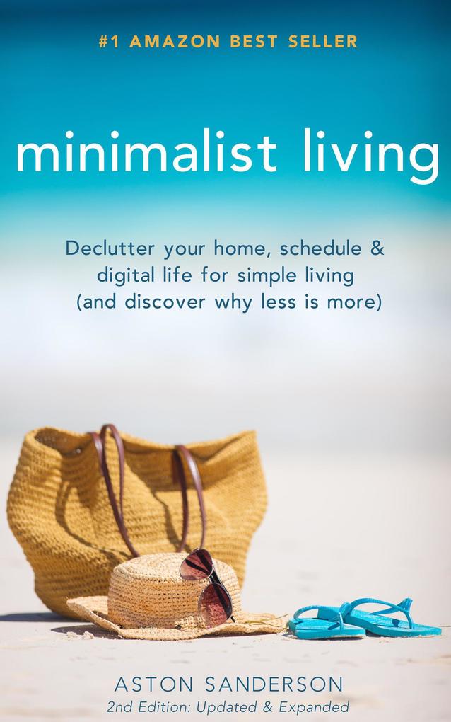 Minimalist Living: Declutter Your Home Schedule & Digital Life for Simple Living (and Discover Why Less is More)