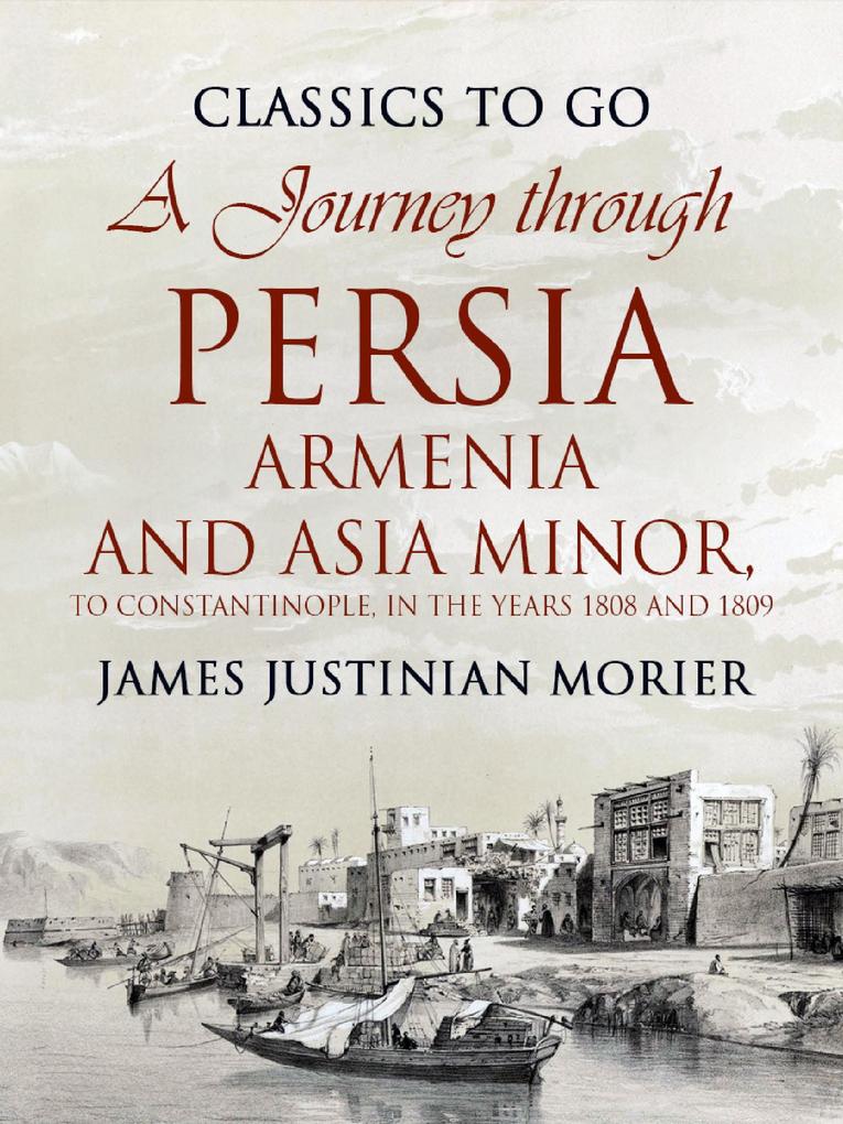 A Journey through Persia Armenia and Asia Minor to Constantinople in the Years 1808 and 1809