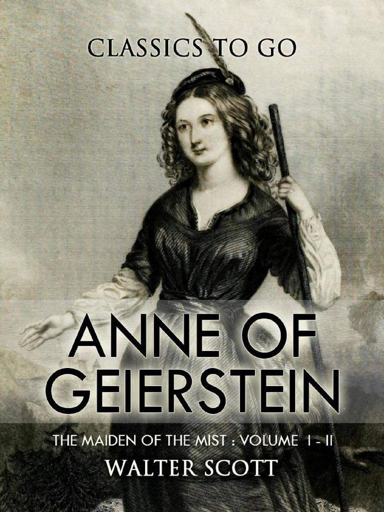 Anne of Geierstein; Or The Maiden of the Mist. Volume 1 and 2