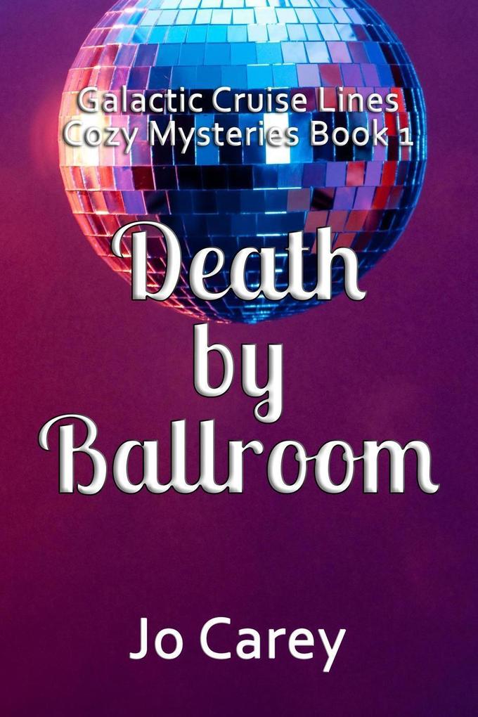 Death by Ballroom (Galactic Cruise Lines Cozy Mysteries #1)