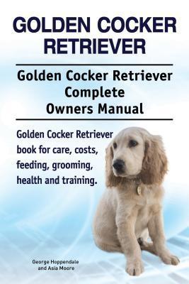 Golden Cocker Retriever. Golden Cocker Retriever Complete Owners Manual. Golden Cocker Retriever book for care costs feeding grooming health and training.