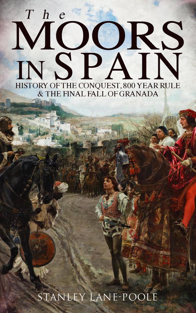 The Moors in Spain: History of the Conquest 800 year Rule & The Final Fall of Granada