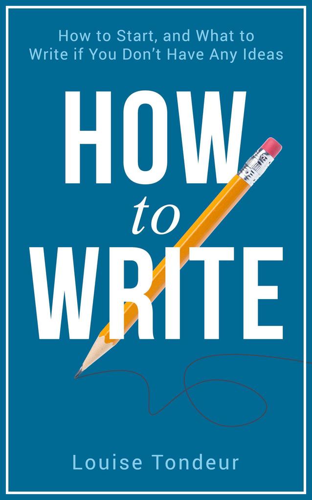 How to Write: How to start and what to write if you don‘t have any ideas