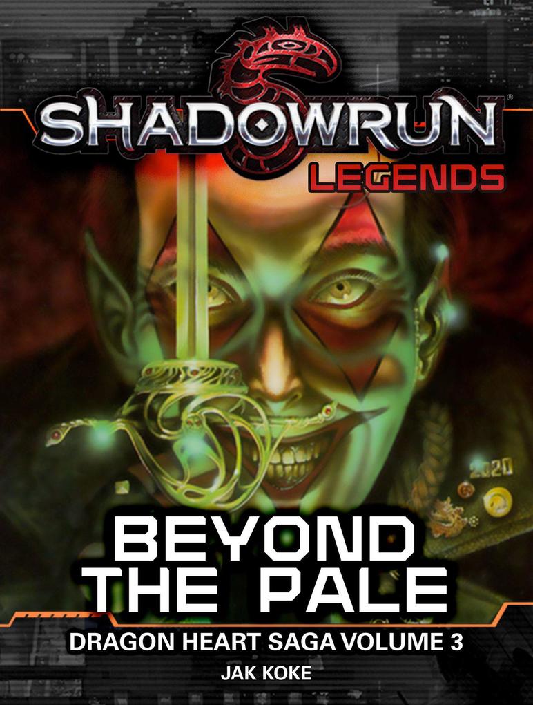 Shadowrun Legends: Beyond the Pale (Dragon Heart Saga #3)