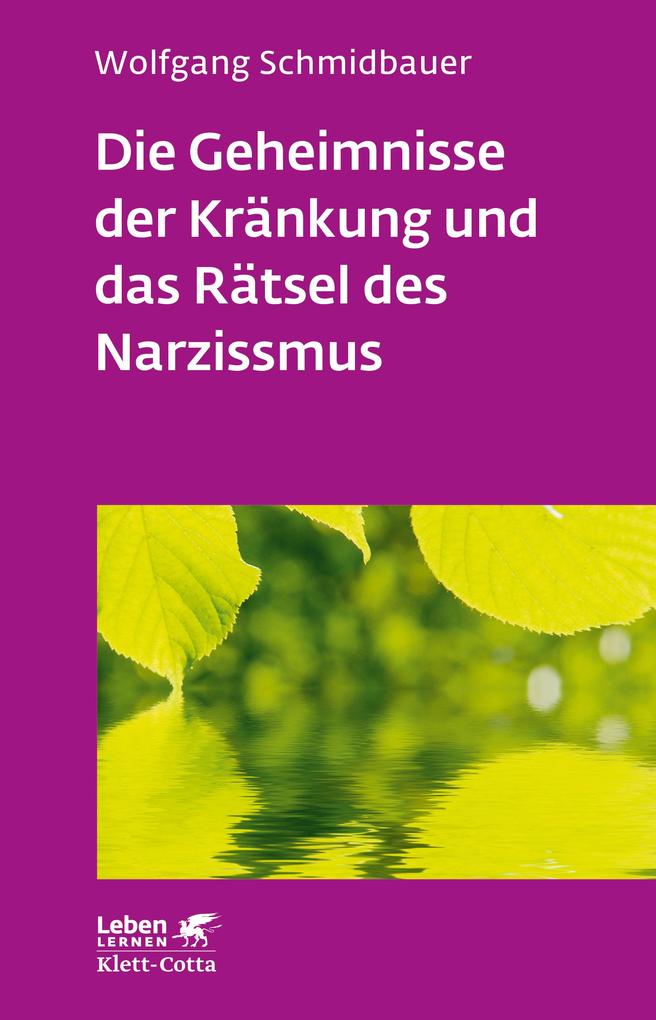 Die Geheimnisse der Kränkung und das Rätsel des Narzissmus (Leben lernen Bd. 303)