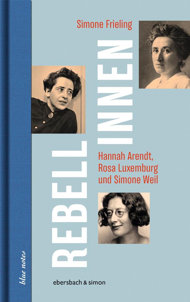 Rebellinnen - Hannah Arendt Rosa Luxemburg und Simone Weil