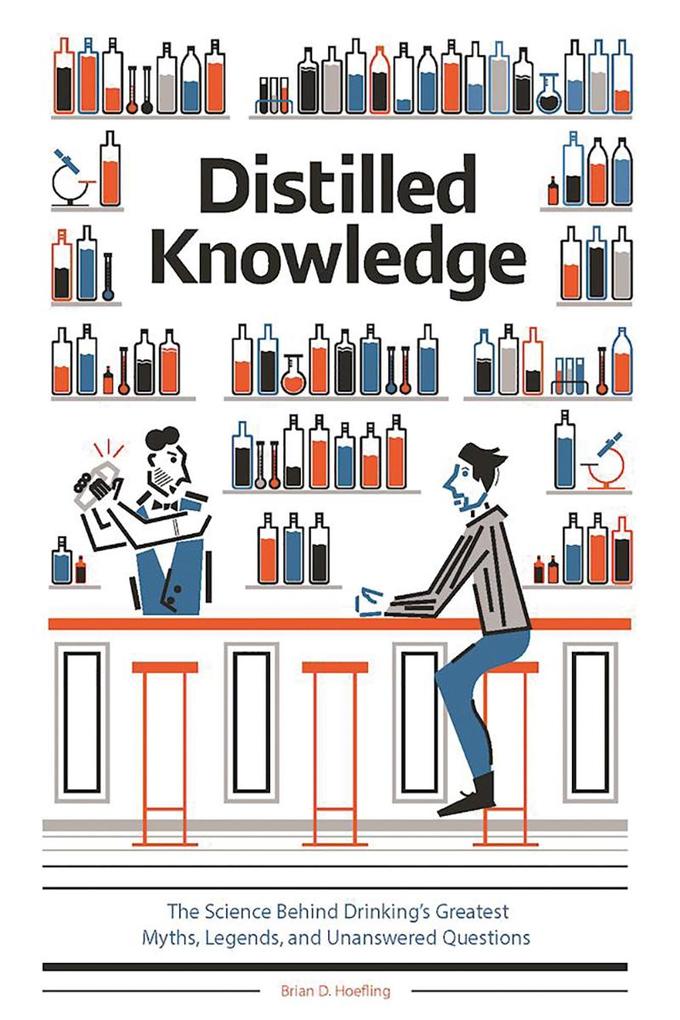 Distilled Knowledge: The Science Behind Drinking‘s Greatest Myths Legends and Unanswered Questions