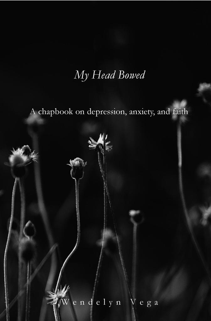 My Head Bowed: A Chapbook on Depression Anxiety and Faith