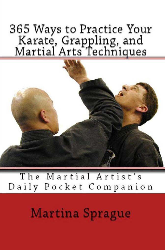 365 Ways to Practice Your Karate Grappling and Martial Arts Techniques: The Martial Artist‘s Daily Pocket Companion