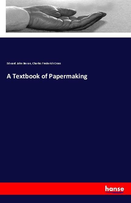 A Textbook of Papermaking - Edward John Bevan/ Charles Frederick Cross