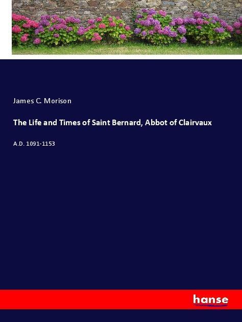 The Life and Times of Saint Bernard Abbot of Clairvaux