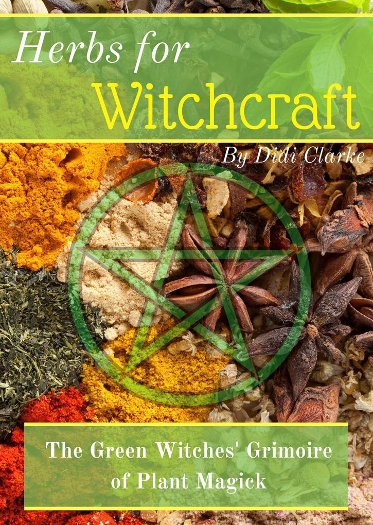 Herbs for Witchcraft: The Green Witches‘ Grimoire of Plant Magick