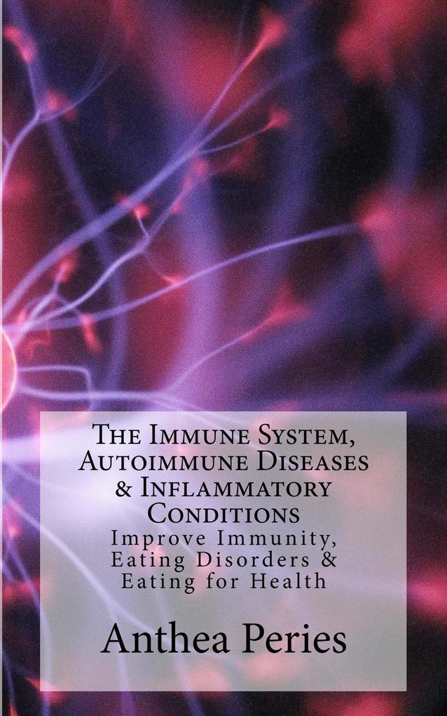 The Immune System Autoimmune Diseases & Inflammatory Conditions: Improve Immunity Eating Disorders & Eating for Health