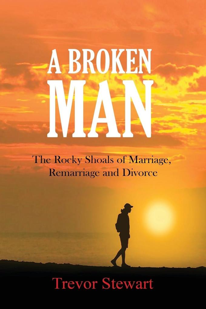 A Broken Man: The Rocky Shoals of Marriage Remarriage and Divorce