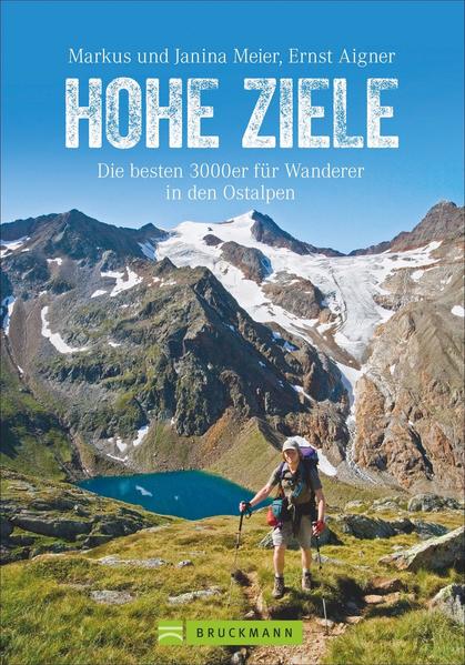 Hohe Ziele. Die besten 3000er für Wanderer in den Ostalpen. Wanderführer: die schönsten 3000er auf einfachen Wegen besteigen. Tourenführer: mit Wegbeschreibungen Tourensteckbriefen und Karten.