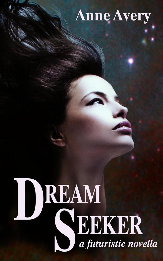 Dream Seeker (A Futuristic Novella)