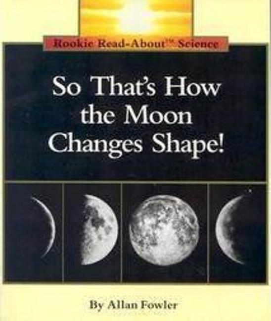So That‘s How the Moon Changes Shape! (Rookie Read-About Science: Space Science)
