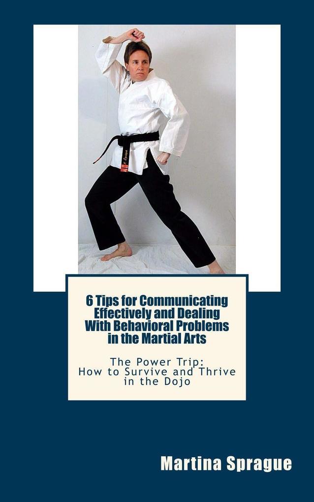 6 Tips for Communicating Effectively and Dealing with Behavioral Problems in the Martial Arts (The Power Trip: How to Survive and Thrive in the Dojo #6)