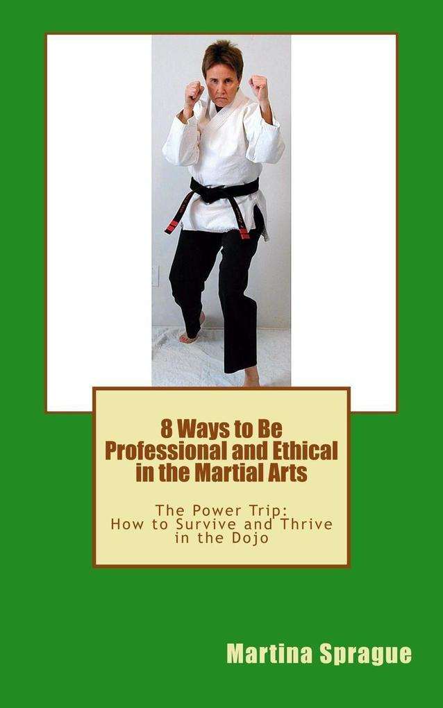 8 Ways to Be Professional and Ethical in the Martial Arts (The Power Trip: How to Survive and Thrive in the Dojo #2)