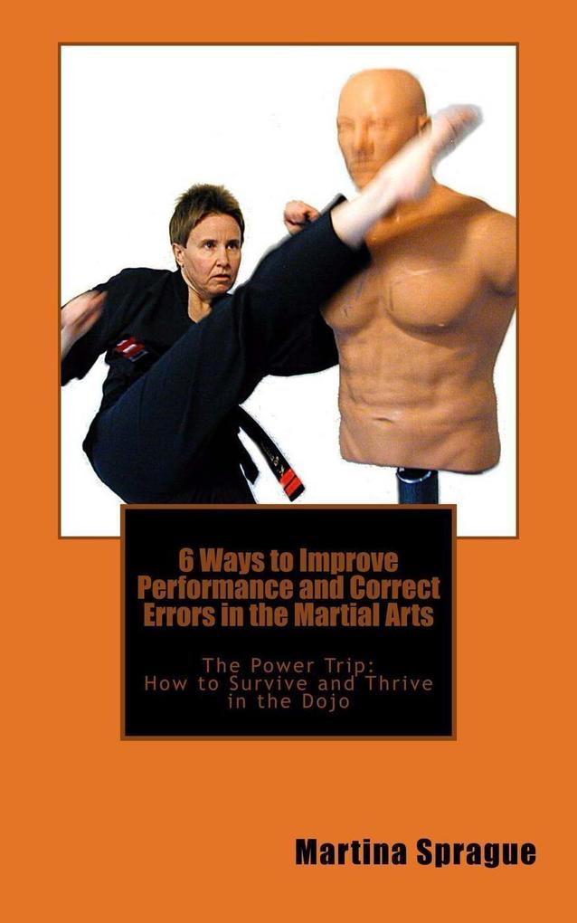 6 Ways to Improve Performance and Correct Errors in the Martial Arts (The Power Trip: How to Survive and Thrive in the Dojo #4)