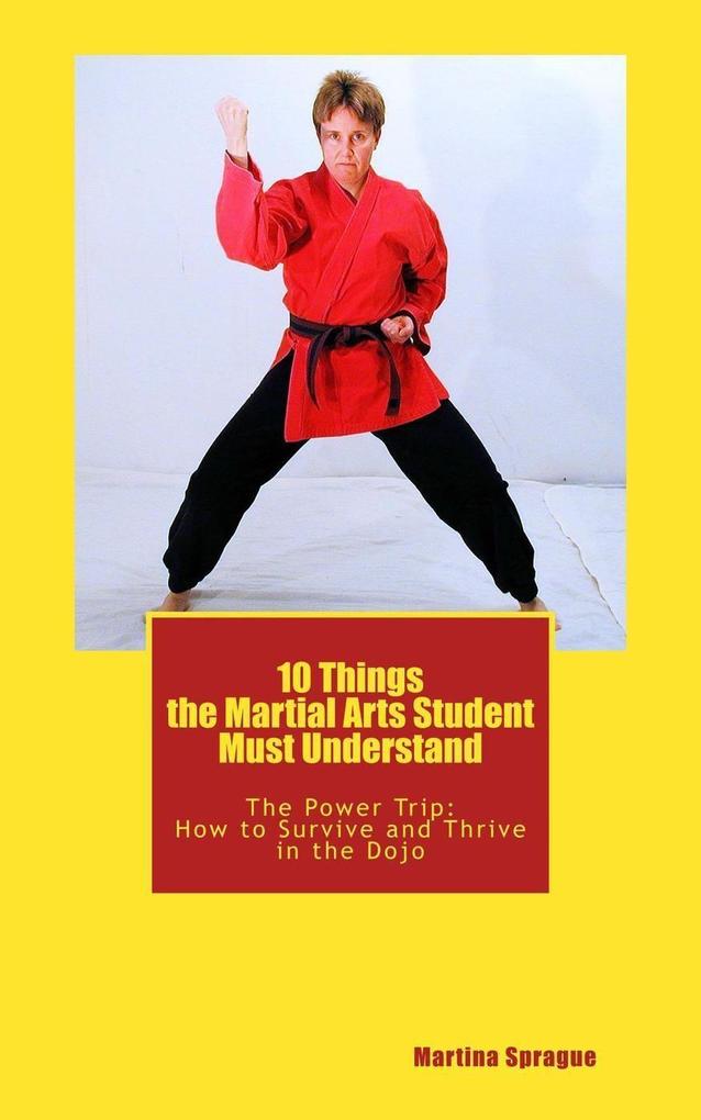 10 Things the Martial Arts Student Must Understand (The Power Trip: How to Survive and Thrive in the Dojo #1)