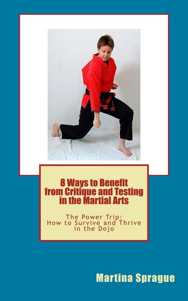 8 Ways to Benefit from Critique and Testing in the Martial Arts (The Power Trip: How to Survive and Thrive in the Dojo #5)