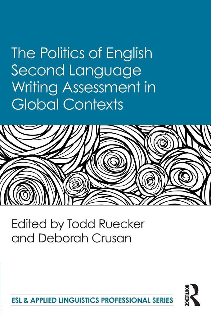 The Politics of English Second Language Writing Assessment in Global Contexts