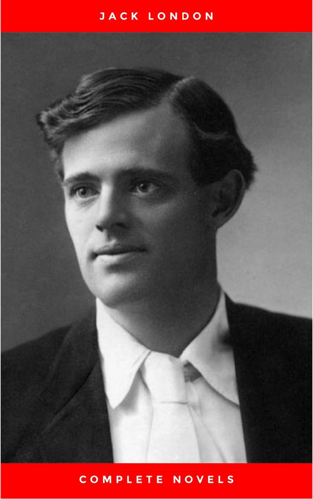 Greatest Works of Jack London: The Call of the Wild The Sea-Wolf White Fang The Iron Heel Martin Eden The Valley of the Moon The Star Rover & Complete Novels