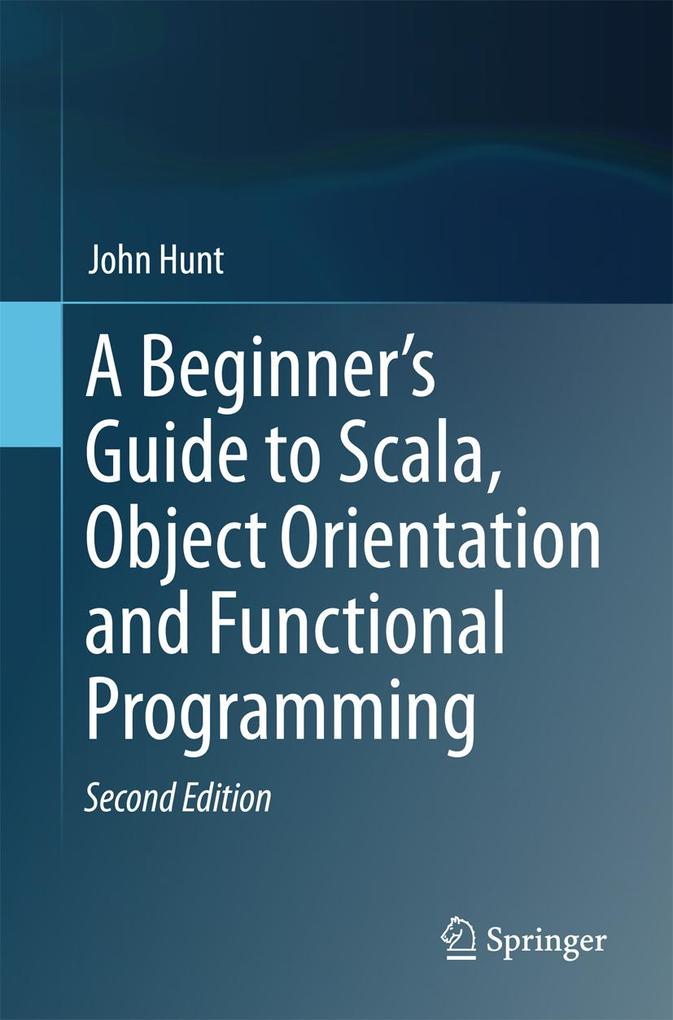 A Beginner's Guide to Scala Object Orientation and Functional Programming