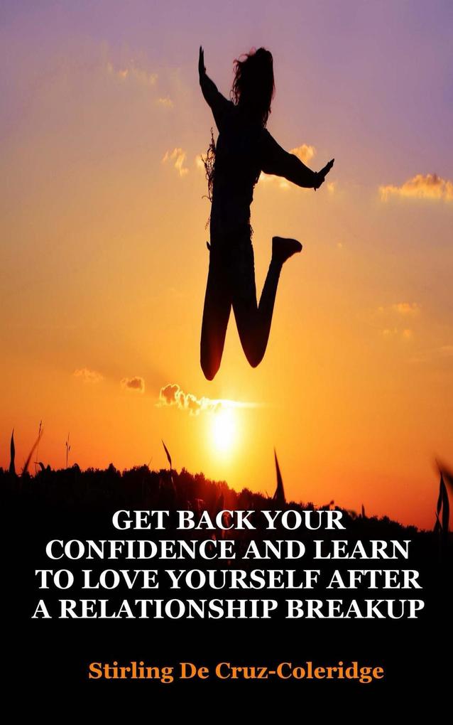 Get Back Your Confidence and Learn to Love Yourself After a Relationship Breakup: Self-Love Personal Transformation Self-Esteem Emotional Healing Self-Improvement & Self-Confidence Motivation (Self-Help/Personal Transformation/Success)