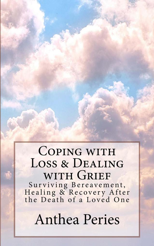 Coping with Loss & Dealing with Grief: Surviving Bereavement Healing & Recovery After the Death of a Loved One (Grief Bereavement Death Loss)
