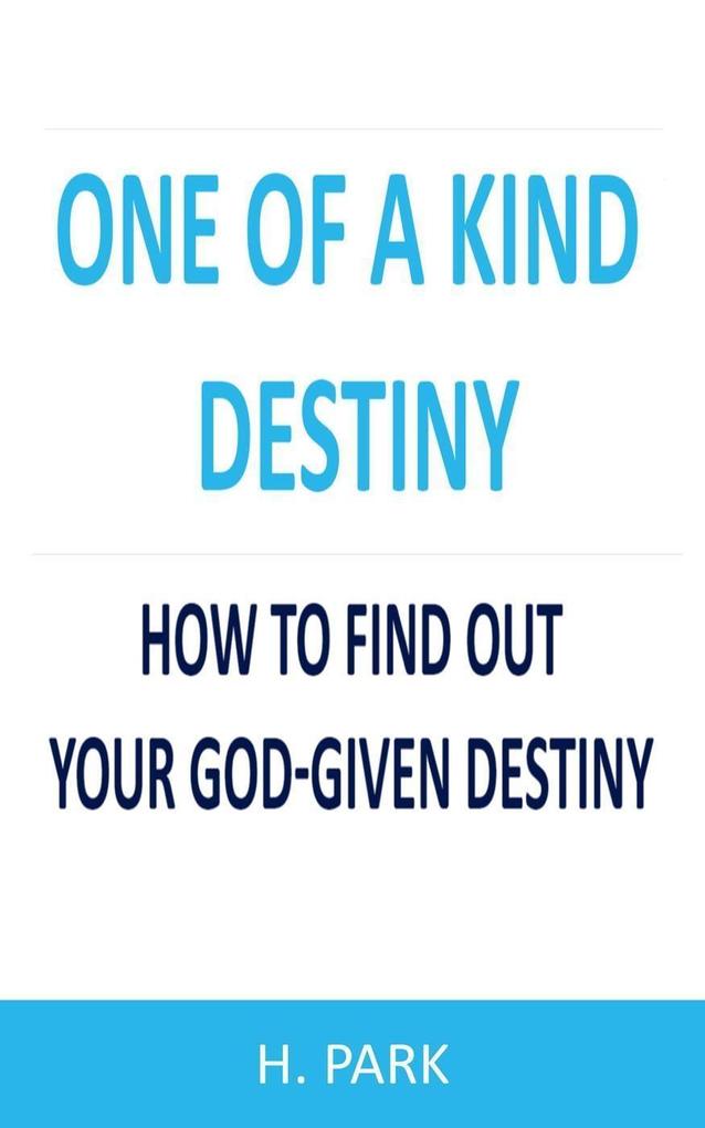 One Of A Kind Destiny: How To Find Out Your God-Given Destiny