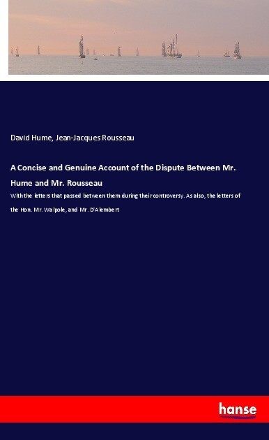 A Concise and Genuine Account of the Dispute Between Mr. Hume and Mr. Rousseau