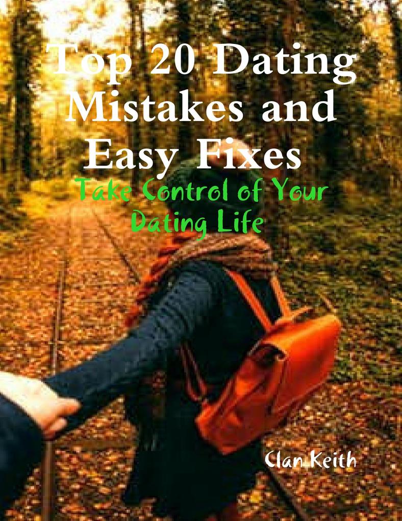 Top 20 Dating Mistakes and Easy Fixes: Take Control of Your Dating Life