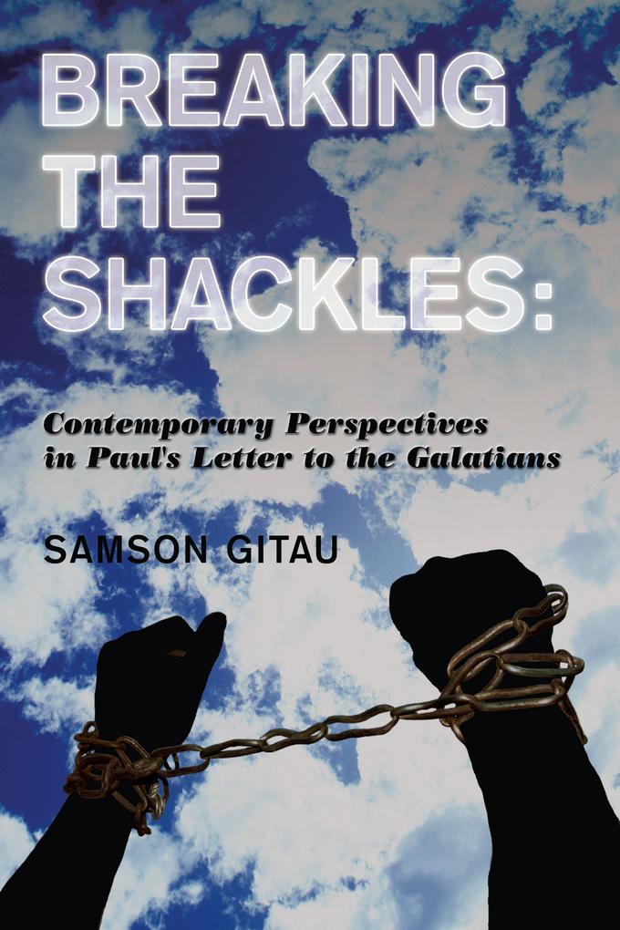 Breaking the Shackles: Contemporary Perspectives in Paul‘s Letter to the Galatians